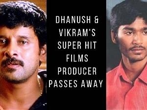 Dhanush, Vikram's blockbuster movies producer passes away - RIP